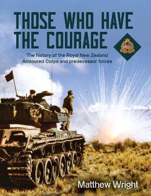 Those Who Have the Courage: The History of the Royal New Zealand Armoured Corps book