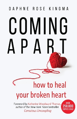 Coming Apart: How to Heal Your Broken Heart (Uncoupling, Breaking up with someone you love, Divorce, Moving on) by Daphne Rose Kingma