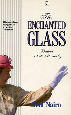 The The Enchanted Glass: Britain and Its Monarchy by Tom Nairn