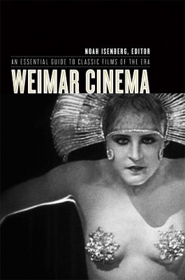 Weimar Cinema: An Essential Guide to Classic Films of the Era by Noah Isenberg