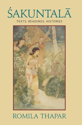 Sakuntala: Texts, Readings, Histories by Romila Thapar