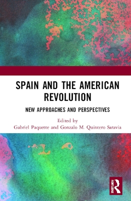 Spain and the American Revolution: New Approaches and Perspectives by Gabriel Paquette