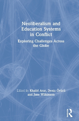 Neoliberalism and Education Systems in Conflict: Exploring Challenges Across the Globe by Khalid Arar