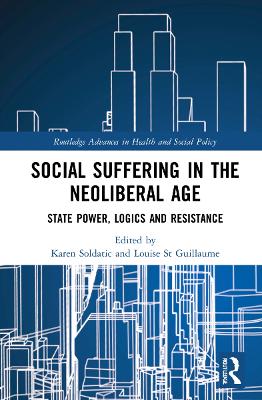 Social Suffering in the Neoliberal Age: State Power, Logics and Resistance book