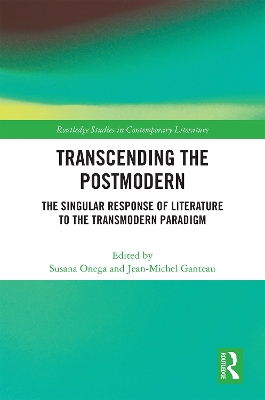 Transcending the Postmodern: The Singular Response of Literature to the Transmodern Paradigm by Susana Onega