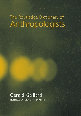 The Routledge Dictionary of Anthropologists by Gerald Gaillard