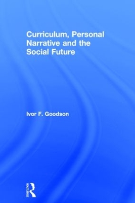 Curriculum, Personal Narrative and the Social Future by Ivor F. Goodson