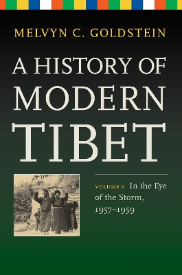 A History of Modern Tibet, Volume 4: In the Eye of the Storm, 1957-1959 by Melvyn C Goldstein