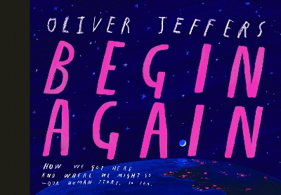 Begin Again: How We Got Here and Where We Might Go - Our Human Story. So Far. by Oliver Jeffers