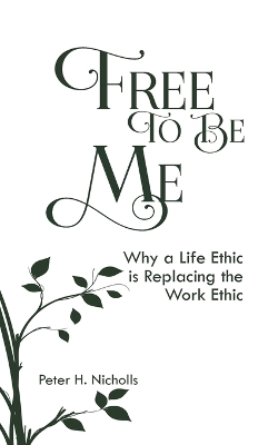 Free to Be Me: Why a Life Ethic is Replacing the Work Ethic book