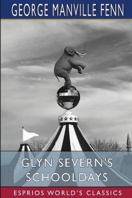 Glyn Severn's Schooldays (Esprios Classics): Illustrated by Charles Pears by George Manville Fenn