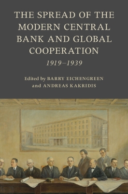 The Spread of the Modern Central Bank and Global Cooperation: 1919–1939 book