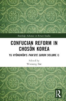 Confucian Reform in Chosŏn Korea: Yu Hyŏngwŏn's Pan’gye surok (Volume I) by Woosung Bae