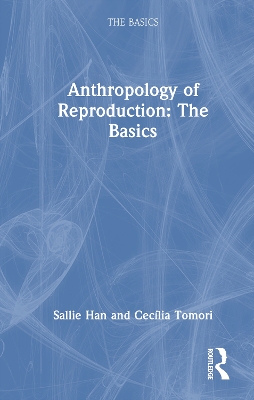 Anthropology of Reproduction: The Basics by Sallie Han