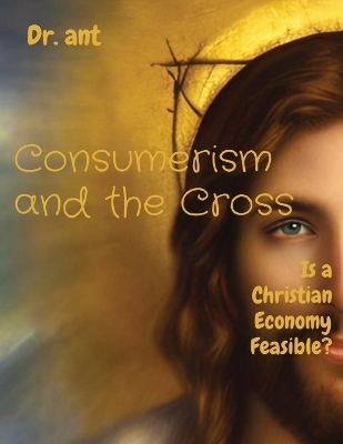 Consumerism and the Cross: Is a Christian Economy Feasible? book