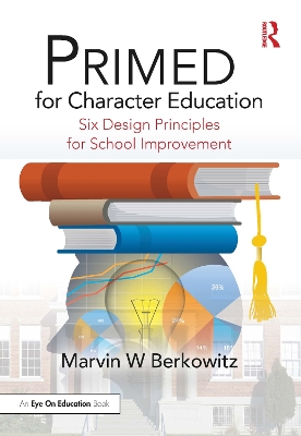 PRIMED for Character Education: Six Design Principles for School Improvement by Marvin W Berkowitz