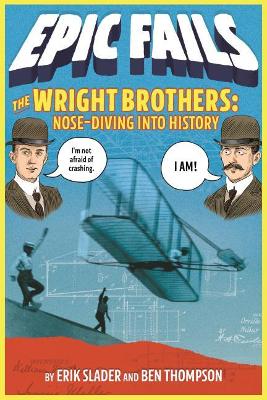 The Wright Brothers: Nose-Diving Into History (Epic Fails #1) by Ben Thompson