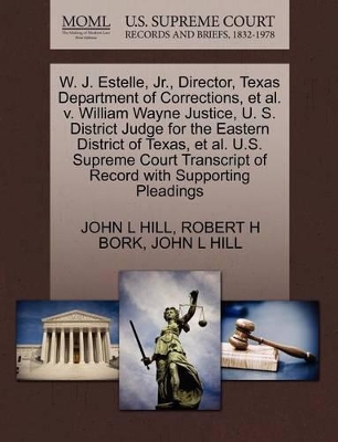 W. J. Estelle, JR., Director, Texas Department of Corrections, et al. V. William Wayne Justice, U. S. District Judge for the Eastern District of Texas, et al. U.S. Supreme Court Transcript of Record with Supporting Pleadings book