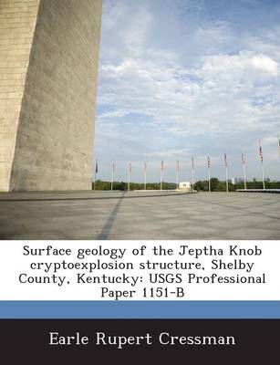 Surface Geology of the Jeptha Knob Cryptoexplosion Structure, Shelby County, Kentucky: Usgs Professional Paper 1151-B book