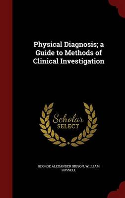 Physical Diagnosis; A Guide to Methods of Clinical Investigation by George Alexander Gibson