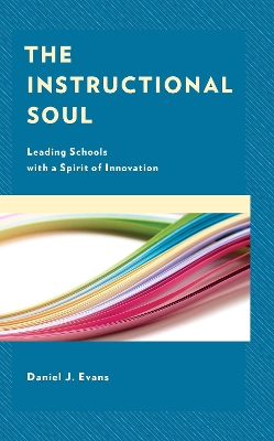 The Instructional Soul: Leading Schools with a Spirit of Innovation book