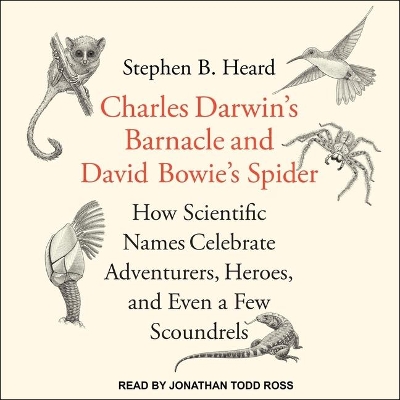 Charles Darwin's Barnacle and David Bowie's Spider: How Scientific Names Celebrate Adventurers, Heroes, and Even a Few Scoundrels book