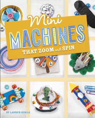Mini Machines That Zoom and Spin by Lauren Kukla