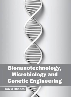 Bionanotechnology, Microbiology and Genetic Engineering by David Rhodes