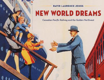 New World Dreams: Canadian Pacific Railway and the Golden Northwest book