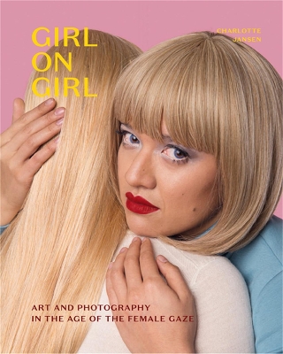 Girl on Girl: Art and Photography in the Age of the Female Gaze book