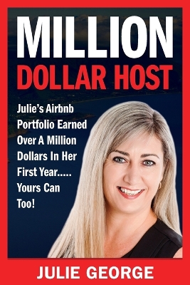 Million Dollar Host: Julie's Airbnb Portfolio Earned Over a Million Dollars In Her First Year...Yours can too! book
