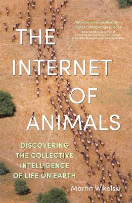 The Internet of Animals: discovering the collective intelligence of life on Earth by Martin Wikelski