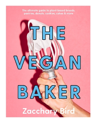 The Vegan Baker: The ultimate guide to plant-based breads, pastries, donuts, cookies, cakes & more book