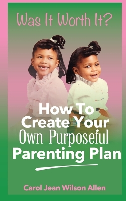 Was It Worth It?: How to Create Your Own Purposeful Parenting Plan book