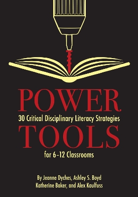 Power Tools: 30 Critical Disciplinary Literacy Strategies for 6-12 Classrooms by Jeanne Dyches