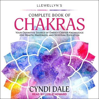 Llewellyn's Complete Book of Chakras: Your Definitive Source of Energy Center Knowledge for Health, Happiness, and Spiritual Evolution book