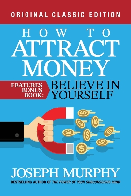 How to Attract Money Features Bonus Book: Believe in Yourself: Original Classic Edition book