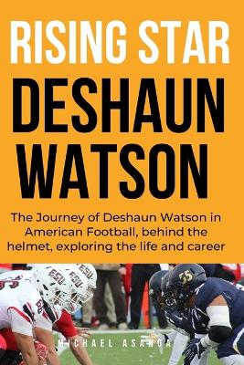 Rising Star: The journey of Deshaun Watson in American Football, behind the helmet, exploring the life and career book