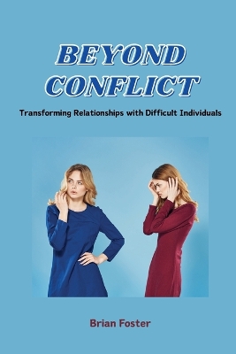 Beyond Conflict: Transforming Relationships with Difficult Individuals book