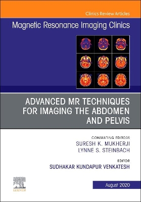 Advanced MR Techniques for Imaging the Abdomen and Pelvis, An Issue of Magnetic Resonance Imaging Clinics of North America: Volume 28-3 book