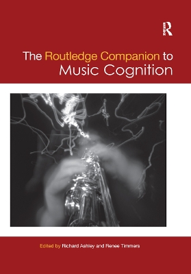 The Routledge Companion to Music Cognition by Richard Ashley