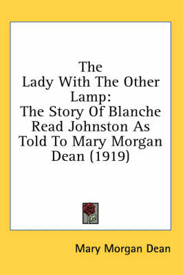 The Lady With The Other Lamp: The Story Of Blanche Read Johnston As Told To Mary Morgan Dean (1919) book