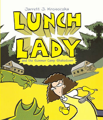 Lunch Lady and the Summer Camp Shakedown by Jarrett J Krosoczka