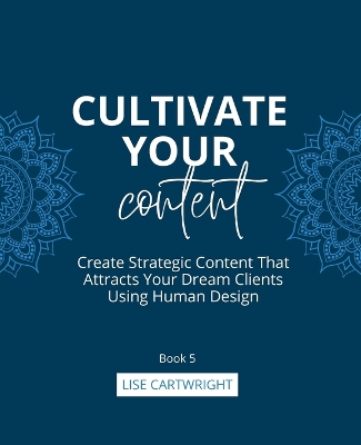 Cultivate Your Content: Create Strategic Content That Attracts Your Dream Clients Using Human Design book
