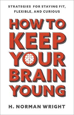 How to Keep Your Brain Young: Strategies for Staying Fit, Flexible, and Curious book