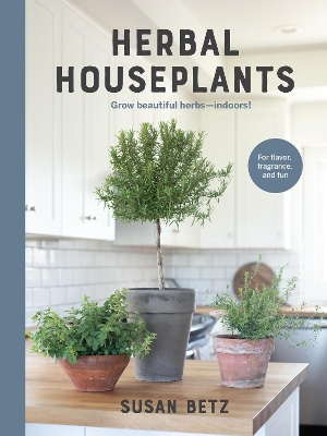 Herbal Houseplants: Grow beautiful herbs - indoors! For flavor, fragrance, and fun by Susan Betz