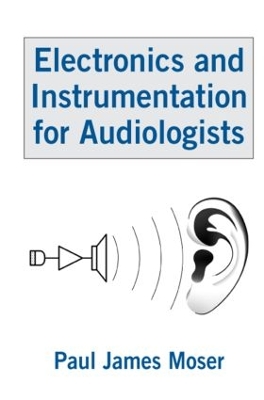 Electronics and Instrumentation for Audiologists by Paul James Moser