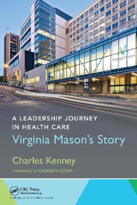A A Leadership Journey in Health Care: Virginia Mason's Story by Charles Kenney
