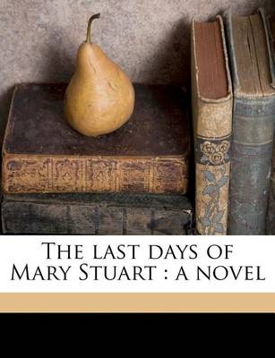 The Last Days of Mary Stuart: A Novel Volume 2 book