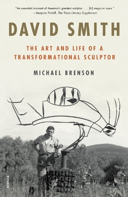 David Smith: The Art and Life of a Transformational Sculptor by Michael Brenson